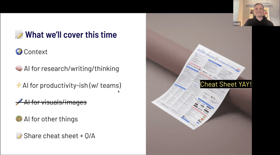 In this webinar, David Arnoux will cover AI for research, writing and thinking. He will also cover AI for productivity for teams. He won't cover AI for visuals/images but will still cover other capabilities. At the end of the webinar, we will share with you a cheat sheet.